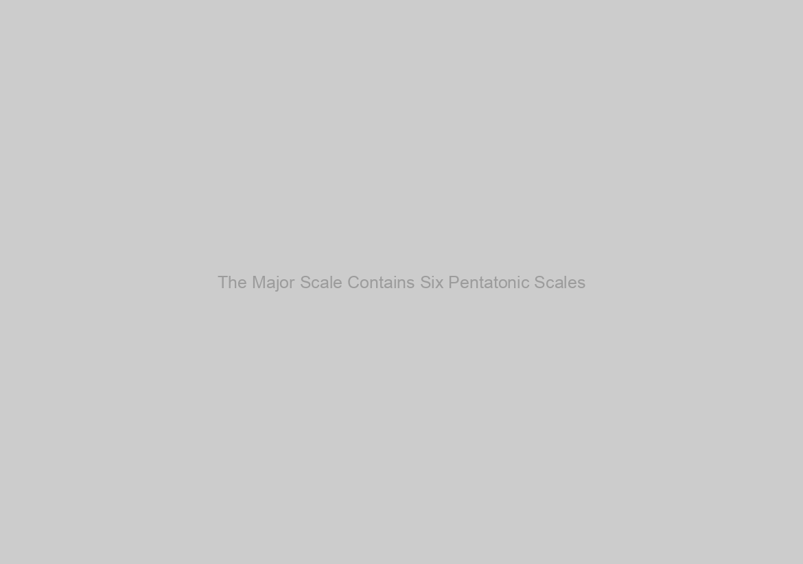 The Major Scale Contains Six Pentatonic Scales